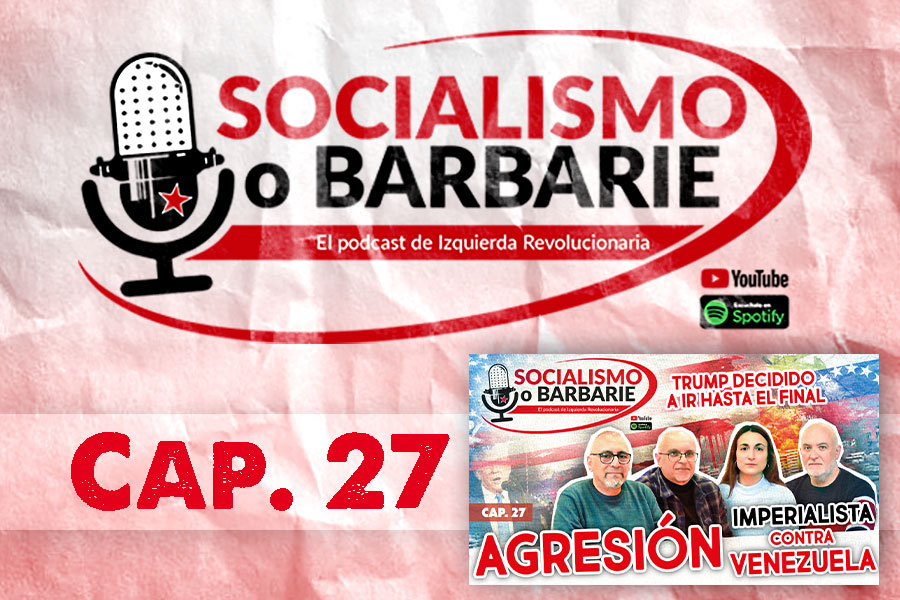 Agresión imperialista contra Venezuela. Trump decidido a ir hasta el final | Socialismo o barbarie Cap. 27